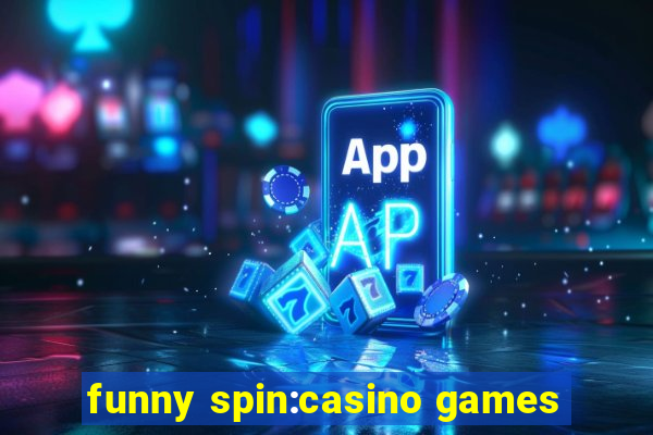 funny spin:casino games